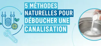 5 méthodes naturelles pour déboucher une canalisation